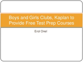 Erol Onel
Boys and Girls Clubs, Kaplan to
Provide Free Test Prep Courses
 