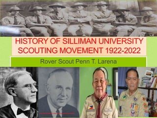 HISTORY OF SILLIMAN UNIVERSITY
SCOUTING MOVEMENT 1922-2022
Rover Scout Penn T. Larena
 