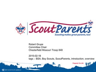 1
ScoutParents
Robert Grupe
Committee Chair
Chesterfield Missouri Troop 848
2015-02-18
tags :: BSA, Boy Scouts, ScoutParents, introduction, overview
 