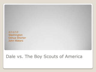 2/11/13
 Washington
 Oshua Shorter
 John Waters




Dale vs. The Boy Scouts of America
 