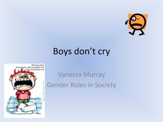 Boys don’t cry Vanessa Murray Gender Roles in Society 