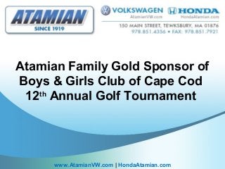 Atamian Family Gold Sponsor of
Boys & Girls Club of Cape Cod
12th
Annual Golf Tournament
www.AtamianVW.com | HondaAtamian.com
 