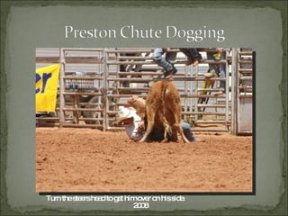 2008 Turn the steers head to get him over on his side. 