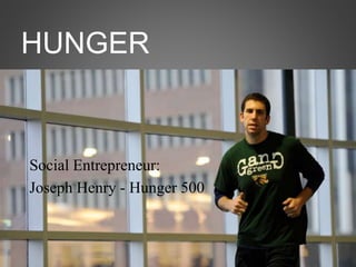 HUNGER 
Social Entrepreneur: 
Joseph Henry - Hunger 500 
 