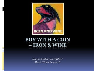 Boy With A Coin – Iron & Wine Hanan Mohamed 13KMH Music Video Research 
