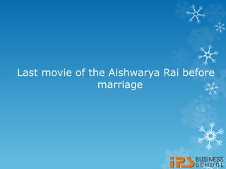 Last movie of the Aishwarya Rai before
marriage
 