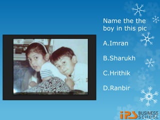 Name the the
boy in this pic
A.Imran
B.Sharukh
C.Hrithik
D.Ranbir
 