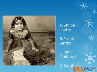 A.Shilpa
shetty
B.Preethi
Zintha
C.Rani
Mukherji
D.Kajol
 