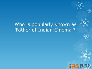 Who is popularly known as
'Father of Indian Cinema'?
 