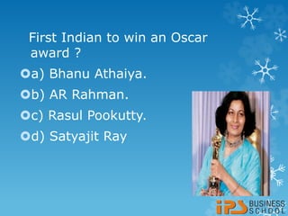 First Indian to win an Oscar
award ?
a) Bhanu Athaiya.
b) AR Rahman.
c) Rasul Pookutty.
d) Satyajit Ray
 