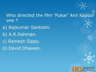 Who directed the film 'Pukar' Anil Kapoor
one ?
a) Rajkumar Santoshi.
b) A.R.Rahman.
c) Ramesh Sippy.
d) David Dhawan.
 