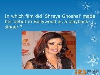 In which film did ‘Shreya Ghoshal’ made
her debut in Bollywood as a playback
singer ?
 