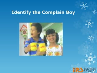 Identify the Complain Boy
 