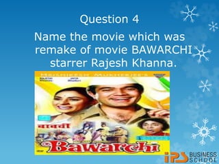Question 4
Name the movie which was
remake of movie BAWARCHI
starrer Rajesh Khanna.
 