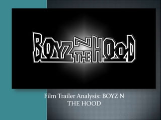 Film Trailer Analysis: BOYZ N
THE HOOD
 