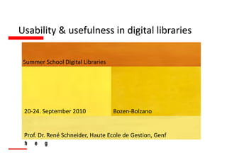 Usability & usefulness in digital libraries

 Summer School Digital Libraries




 20‐24. September 2010             Bozen‐Bolzano


 Prof. Dr. René Schneider, Haute Ecole de Gestion, Genf
 