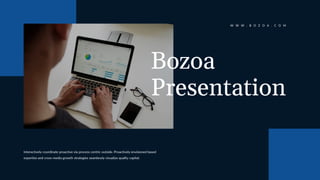 Interactively coordinate proactive via process centric outside. Proactively envisioned based
expertise and cross-media growth strategies seamlessly visualize quality capital.
W W W . B O Z O A . C O M
Bozoa
Presentation
 