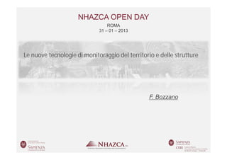NHAZCA OPEN DAY
                                 ROMA
                             31 – 01 – 2013




Le nuove tecnologie di monitoraggio del territorio e delle strutture




                                                F. Bozzano




 Roma   31 – 01 – 2013      NHAZCA OPEN DAY          FRANCESCA BOZZANO
 