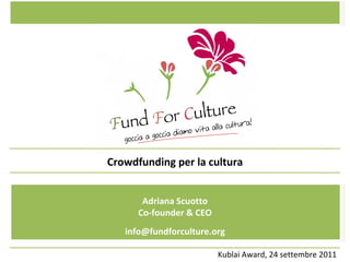 Kublai Award, 24 settembre 2011 Crowdfunding per la cultura [email_address] Adriana Scuotto Co-founder & CEO 