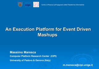 An Execution Platform for Event Driven Mashups   Massimo Maresca Computer Platform Research Center  (CIPI) University of Padova & Genova (Italy) [email_address] 
