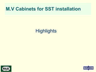 M.V Cabinets for SST installation
Highlights
 
