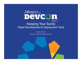 Keeping Your Sanity 
Rapid Development & Deployment Tools"
                   October 26th, 2011"
         Gary Cox – Blue Fish Development Group"
 