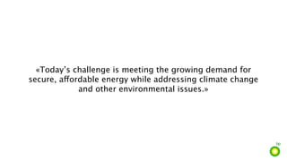 «Today’s challenge is meeting the growing demand for
secure, affordable energy while addressing climate change
             and other environmental issues.»
 