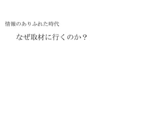 情報のありふれた時代 なぜ取材に行くのか？ 
