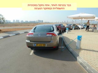 ‫במכוניות‬ ‫נתקל‬ ‫אתה‬ ,‫לאתר‬ ‫בכניסה‬ ‫כבר‬
‫הטעינה‬ ‫ובמתקני‬ ‫החשמליות‬
 
