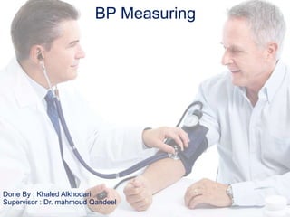 BP Measuring
Done By : Khaled Alkhodari
Supervisor : Dr. mahmoud Qandeel
 