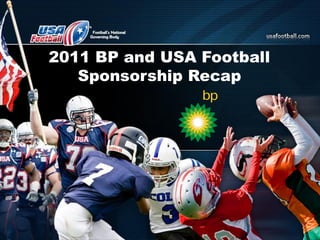 2011 BP and USA Football
Sponsorship Recap
 