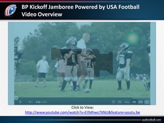 BP Kickoff Jamboree Powered by USA Football
Video Overview
Click to View:
http://www.youtube.com/watch?v=EI9dhws7XNU&featu...