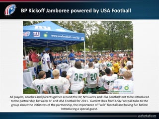 BP Kickoff Jamboree powered by USA Football
All players, coaches and parents gather around the BP, NY Giants and USA Footb...