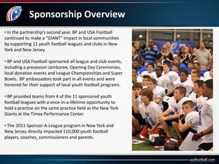 Sponsorship Overview
• In the partnership’s second year, BP and USA Football
continued to make a “GIANT” impact in local c...