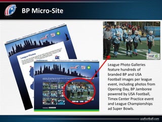 BP Micro-Site
League Photo Galleries
feature hundreds of
branded BP and USA
Football images per league
event, including ph...