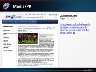 Media/PR
USAFootball.com
August 22, 2011
http://www.usafootball.com/n
ews/coaches/harlem-youth-
players-enjoy-football-and...