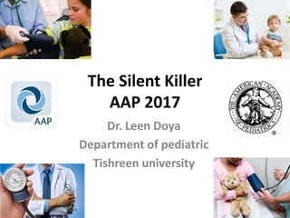 The Silent Killer
AAP 2017
Dr. Leen Doya
Department of pediatric
Tishreen university
 