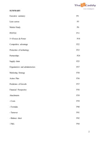 2
SUMMARY
Executive summary P4
Lean canvas P5
Market Study P6
PESTLE P11
5+1Forces de Porter P18
Competitive advantage P22
Protection of technology P23
Partnerships P24
Supply chain P25
Organization and administration P27
Marketing Strategy P30
Action Plan P36
Prediction of Growth P37
Financial Perspective P38
Attachments P39
- Costs P39
- Formulas P40
- Turnover P41
- Balance sheet P42
- P&L P44
 