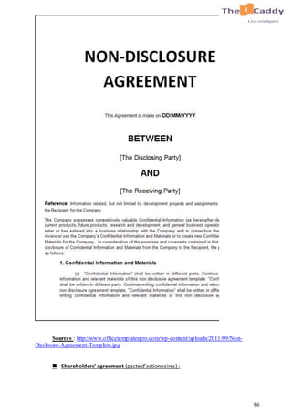 86
Sources : http://www.officetemplatespro.com/wp-content/uploads/2011/09/Non-
Disclosure-Agreement-Template.jpg
 Shareholders’ agreement (pacte d’actionnaires) :
 