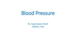 Blood Pressure
Dr. Arpan Kumar Ghosh
M.B.B.S., M.D
 