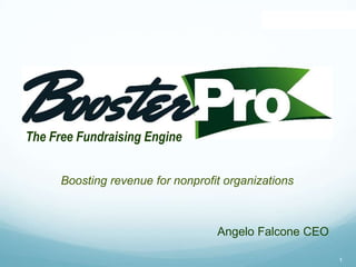 The Free Fundraising Engine


      Boosting revenue for nonprofit organizations



                                   Angelo Falcone CEO

                                                        1
 