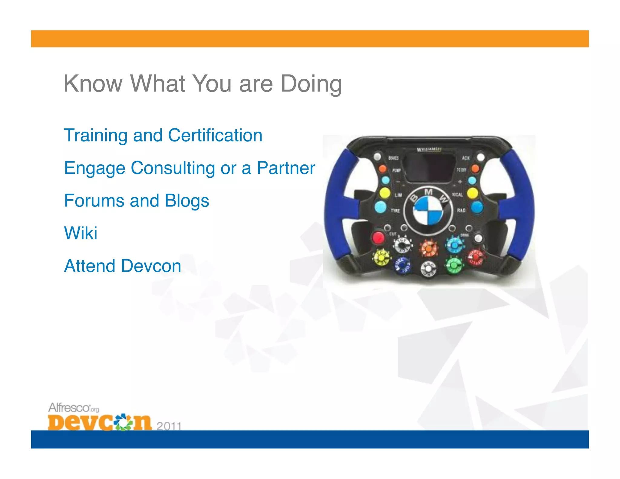 Know What You are Doing!

Training and Certiﬁcation!
Engage Consulting or a Partner!
Forums and Blogs!
Wiki!
Attend Devcon!
 