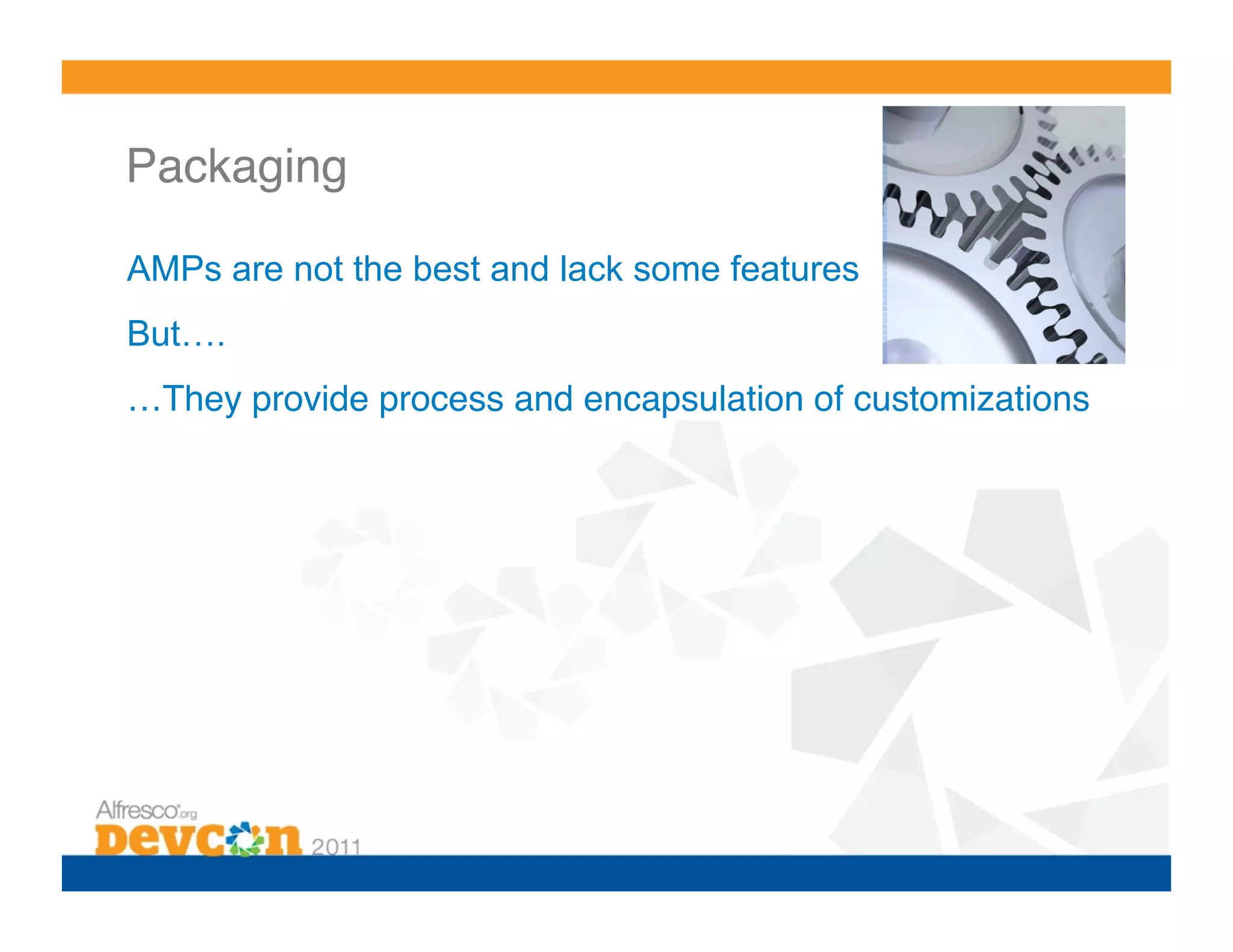 Packaging!

AMPs are not the best and lack some features
But….
…They provide process and encapsulation of customizations!
 