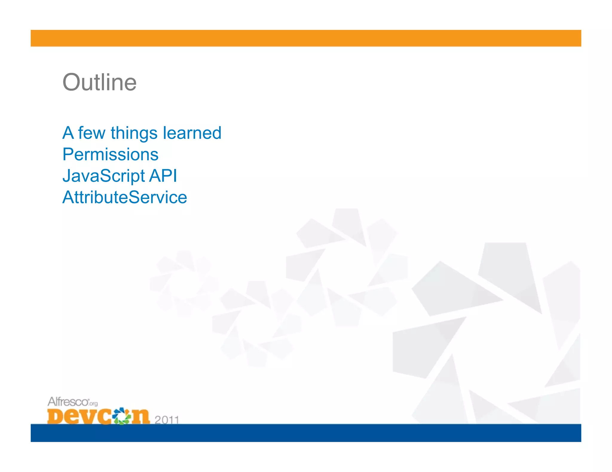 Outline!

A few things learned
Permissions
JavaScript API
AttributeService
 