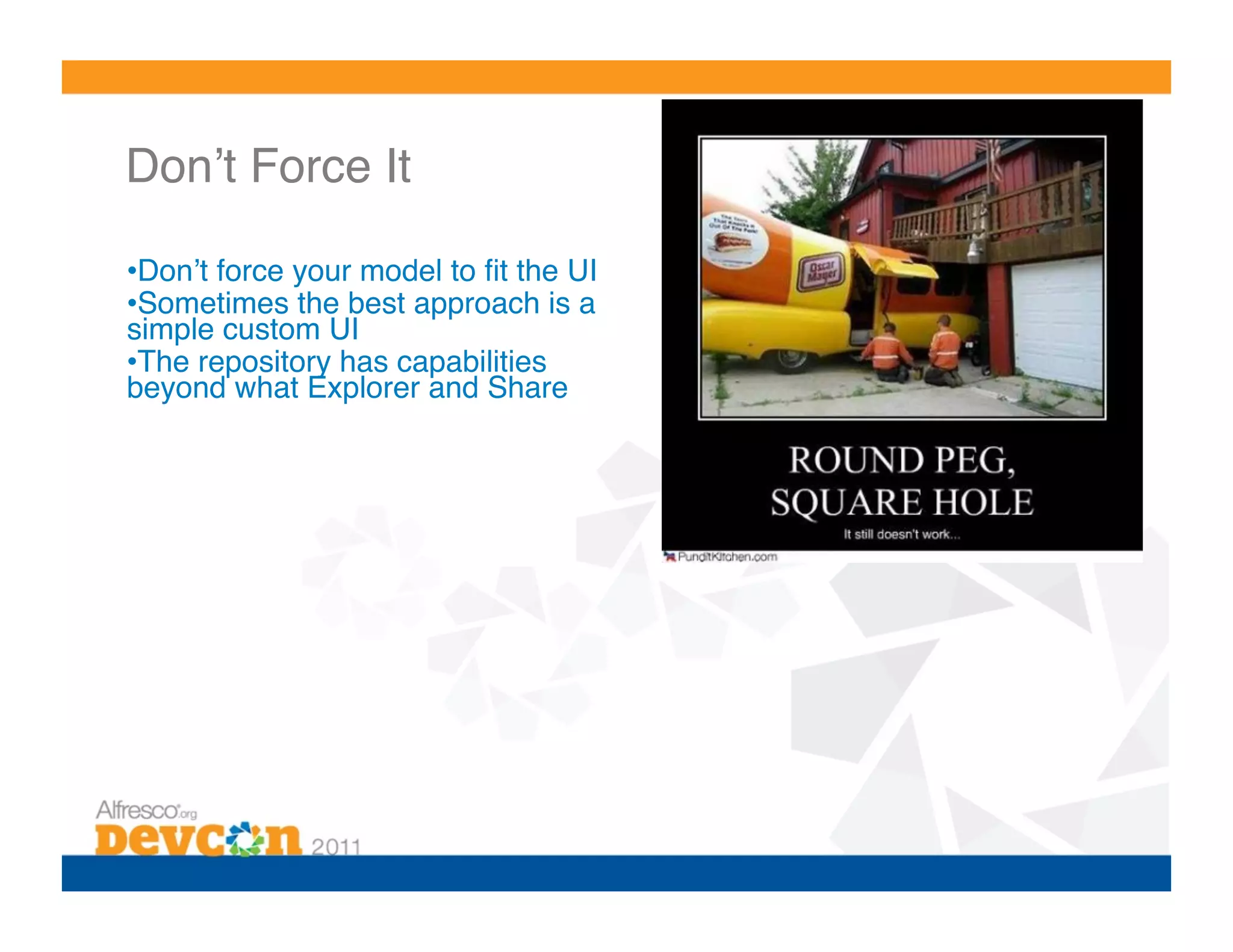 Donʼt Force It!

• Donʼt force your model to ﬁt the UI!
• Sometimes the best approach is a
simple custom UI!
• The repository has capabilities
beyond what Explorer and Share!
 