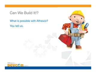 Can We Build It!?!

What is possible with Alfresco?!
You tell us.!
 