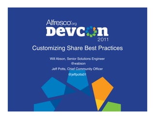 Customizing Share Best Practices!
      Will Abson, Senior Solutions Engineer 
                    @wabson!
       Jeff Potts, Chief Community Ofﬁcer!
                  @jeffpotts01!
 