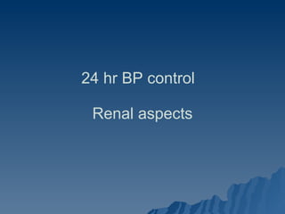 24 hr BP control  Renal aspects 