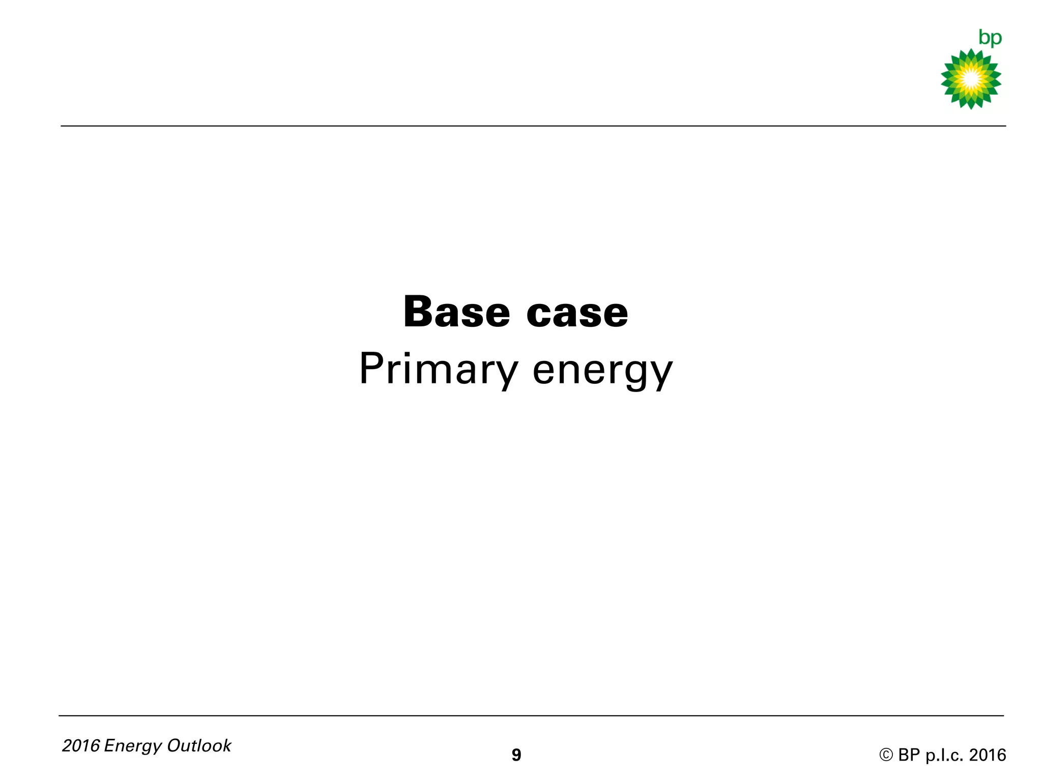 © BP p.l.c. 2016
2016 Energy Outlook
9
Base case
Primary energy
 