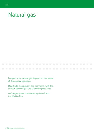 46 |
Prospects for natural gas depend on the speed
of the energy transition
LNG trade increases in the near term, with the
outlook becoming more uncertain post 2030
LNG exports are dominated by the US and
the Middle East
47 | bp Energy Outlook: 2023 edition
Natural gas
 